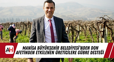 Manisa Büyükşehir Belediyesi'nden Don Afetinden Etkilenen Üreticilere Gübre Desteği