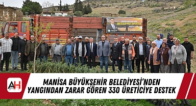 Manisa Büyükşehir Belediyesi'nden Yangından Zarar Gören 330 Üreticiye Destek