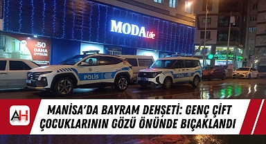 Manisa'da Bayram Dehşeti: Genç Çift Çocuklarının Gözü Önünde Bıçaklandı