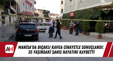 Manisa'da Bıçaklı Kavga Cinayetle Sonuçlandı: 35 Yaşındaki Şahıs Hayatını Kaybetti
