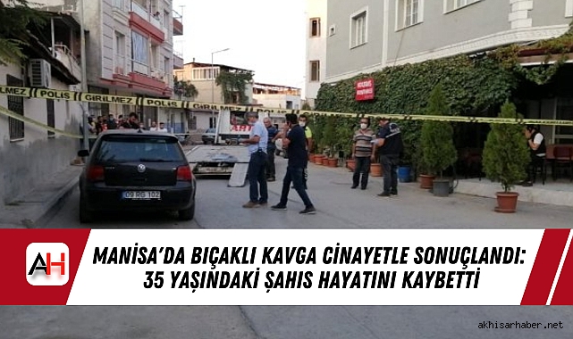 Manisa'da Bıçaklı Kavga Cinayetle Sonuçlandı: 35 Yaşındaki Şahıs Hayatını Kaybetti
