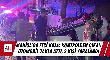 Manisa'da Feci Kaza: Kontrolden Çıkan Otomobil Takla Attı, 2 Kişi Yaralandı