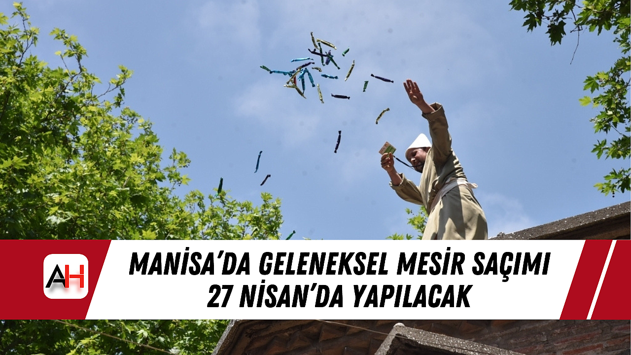 Manisa'da Geleneksel Mesir Saçımı 27 Nisan'da Yapılacak