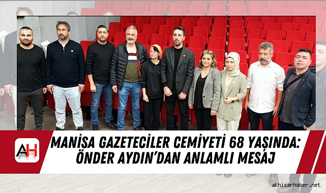 Manisa Gazeteciler Cemiyeti 68 Yaşında: Önder Aydın’dan Anlamlı Mesaj
