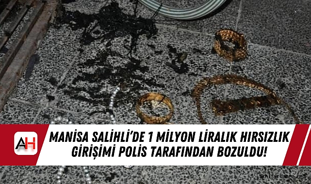 Manisa Salihli’de 1 Milyon Liralık Hırsızlık Girişimi Polis Tarafından Bozuldu!