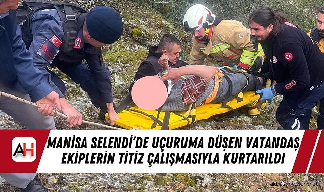 Manisa Selendi’de Uçuruma Düşen Vatandaş Ekiplerin Titiz Çalışmasıyla Kurtarıldı