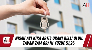 Nisan Ayı Kira Artış Oranı Belli Oldu: Tavan Zam Oranı Yüzde 51,26