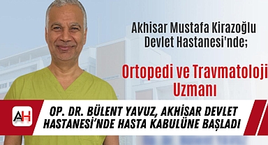 Op. Dr. Bülent Yavuz, Akhisar Devlet Hastanesi'nde Hasta Kabulüne Başladı
