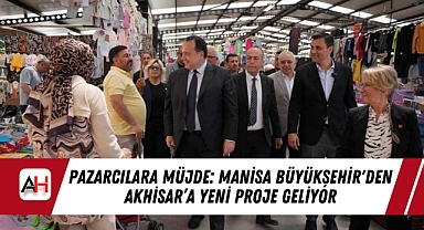 Pazarcılara Müjde: Manisa Büyükşehir'den Akhisar'a Yeni Proje Geliyor