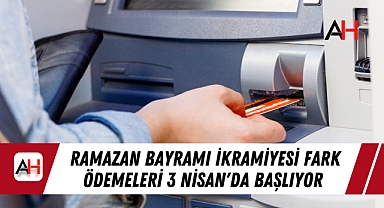 Ramazan Bayramı İkramiyesi Fark Ödemeleri 3 Nisan'da Başlıyor