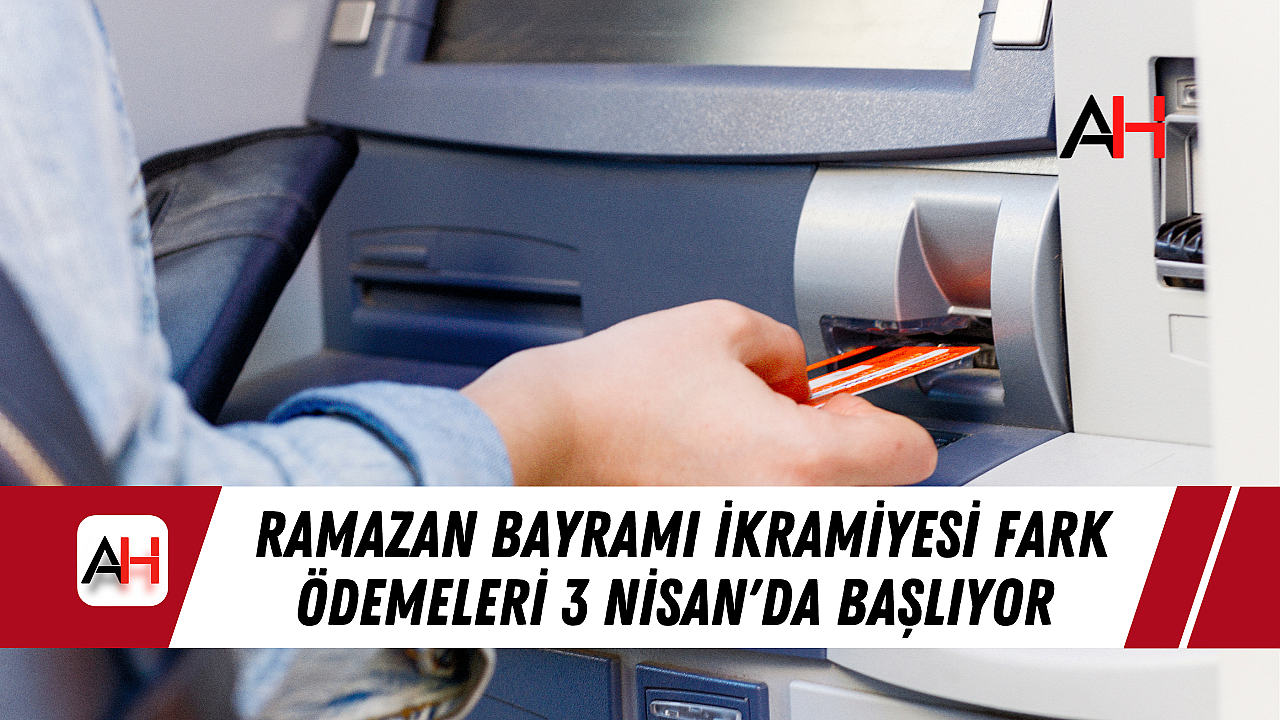Ramazan Bayramı İkramiyesi Fark Ödemeleri 3 Nisan'da Başlıyor