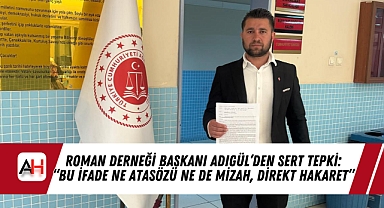 Roman Derneği Başkanı Adıgül’den Sert Tepki: “Bu İfade Ne Atasözü Ne de Mizah, Direkt Hakaret”