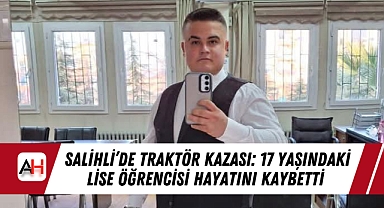Salihli'de Traktör Kazası: 17 Yaşındaki Lise Öğrencisi Hayatını Kaybetti