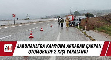 Saruhanlı'da Kamyona Arkadan Çarpan Otomobilde 2 Kişi Yaralandı