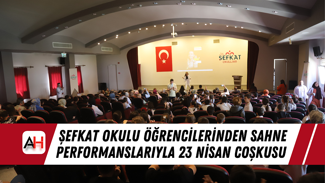 Şefkat Okulu Öğrencilerinden Sahne Performanslarıyla 23 Nisan Coşkusu