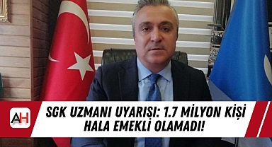 SGK Uzmanı Uyarısı: 1.7 Milyon Kişi Hala Emekli Olamadı!