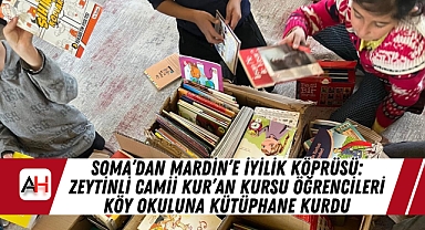 Soma'dan Mardin'e İyilik Köprüsü: Zeytinli Camii Kur'an Kursu Öğrencileri Köy Okuluna Kütüphane Kurdu