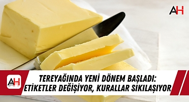 Tereyağında Yeni Dönem Başladı: Etiketler Değişiyor, Kurallar Sıkılaşıyor