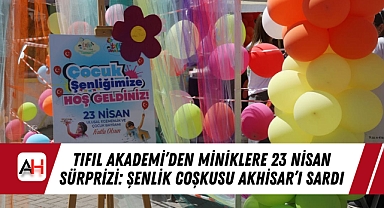 Tıfıl Akademi'den Miniklere 23 Nisan Sürprizi: Şenlik Coşkusu Akhisar'ı Sardı