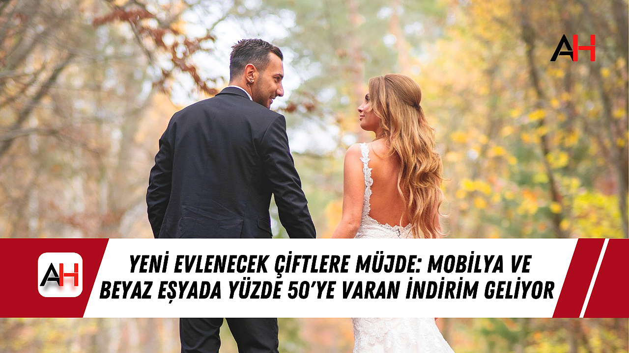 Yeni Evlenecek Çiftlere Müjde: Mobilya ve Beyaz Eşyada Yüzde 50'ye Varan İndirim Geliyor