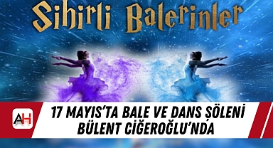 17 Mayıs'ta Bale ve Dans Şöleni Bülent Ciğeroğlu'nda