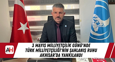 3 Mayıs Milliyetçilik Günü'nde Türk Milliyetçiliği'nin Şahlanış Ruhu Akhisar'da Yankılandı