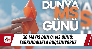 30 Mayıs Dünya MS Günü: Farkındalıkla Güçleniyoruz