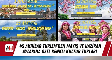 45 Akhisar Turizm'den Mayıs ve Haziran Aylarına Özel Renkli Kültür Turları