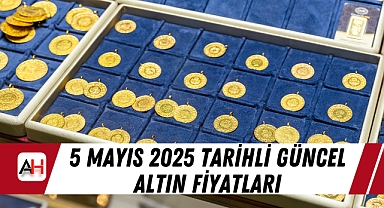 5 Mayıs 2025 tarihli güncel altın fiyatları