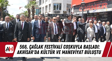 566. Çağlak Festivali Coşkuyla Başladı: Akhisar'da Kültür ve Maneviyat Buluştu