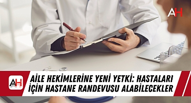 Aile Hekimlerine Yeni Yetki: Hastaları İçin Hastane Randevusu Alabilecekler