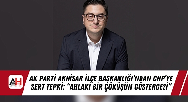 AK Parti Akhisar İlçe Başkanlığı'ndan CHP'ye Sert Tepki: