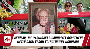 Akhisar, 100 Yaşındaki Cumhuriyet Öğretmeni Nevin Dağlı'yı Son Yolculuğuna Uğurladı