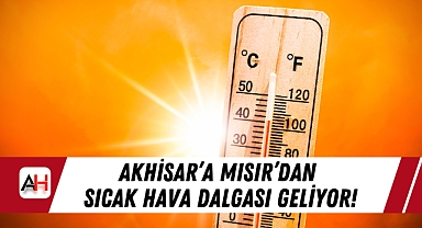 Akhisar'a Mısır'dan Sıcak Hava Dalgası Geliyor!