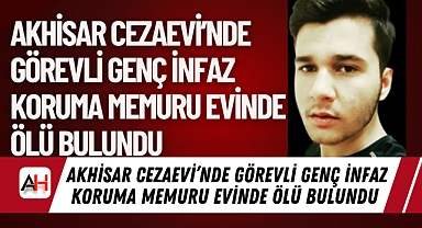 Akhisar Cezaevi'nde Görevli Genç İnfaz Koruma Memuru Evinde Ölü Bulundu