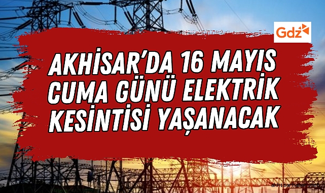 Akhisar’da 16 Mayıs Cuma Günü Geniş Kapsamlı Elektrik Kesintisi Yaşanacak