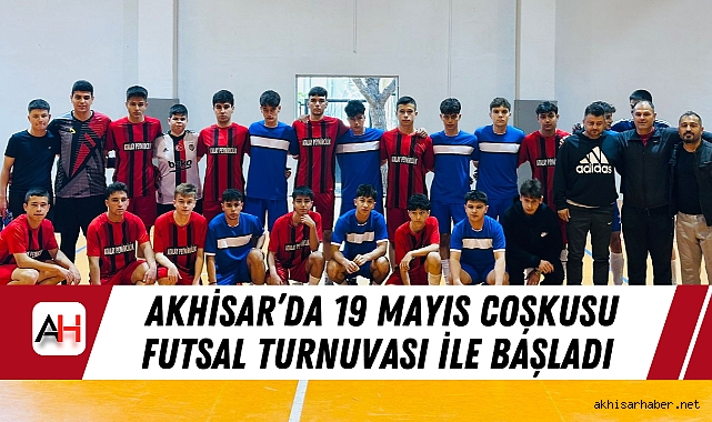 Akhisar’da 19 Mayıs Coşkusu Futsal Turnuvası ile Başladı