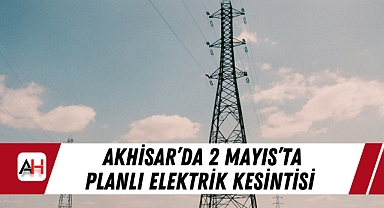 Akhisar'da 2 Mayıs'ta Planlı Elektrik Kesintisi