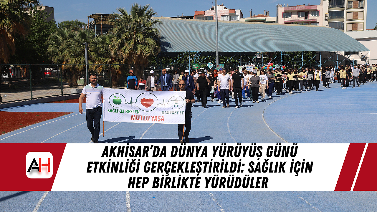 Akhisar'da Dünya Yürüyüş Günü Etkinliği Gerçekleştirildi: Sağlık İçin Hep Birlikte Yürüdüler