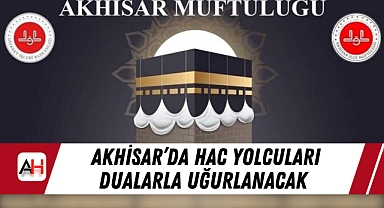 Akhisar'da Hac Yolcuları Dualarla Uğurlanacak