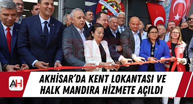 Akhisar'da Kent Lokantası ve Halk Mandıra Hizmete Açıldı