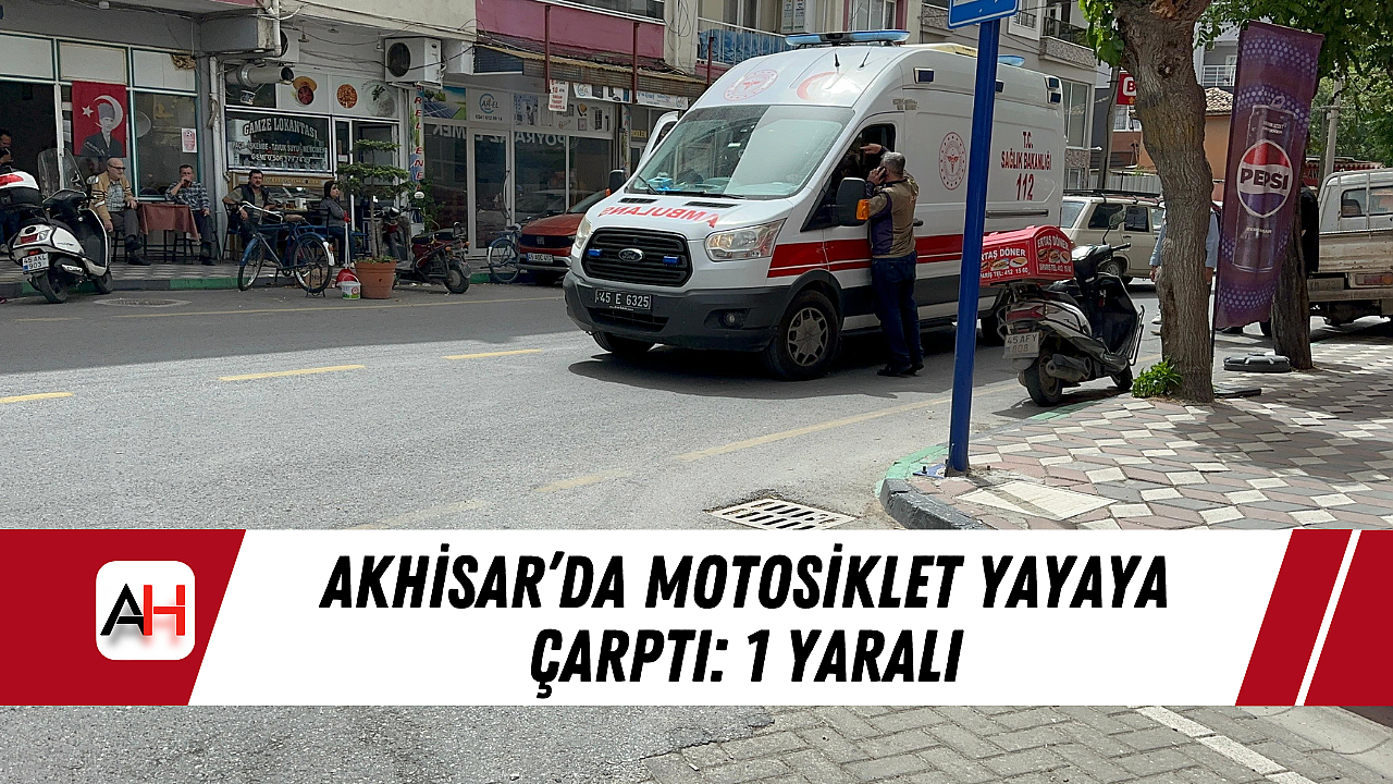 Akhisar'da Motosiklet Yayaya Çarptı: 1 Yaralı