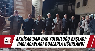 Akhisar'dan Hac Yolculuğu Başladı: Hacı Adayları Dualarla Uğurlandı