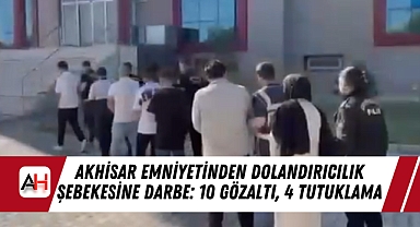 Akhisar Emniyetinden Dolandırıcılık Şebekesine Darbe: 10 Gözaltı, 4 Tutuklama