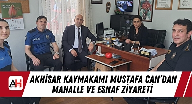 Akhisar Kaymakamı Mustafa Can'dan Mahalle Ve Esnaf Ziyareti
