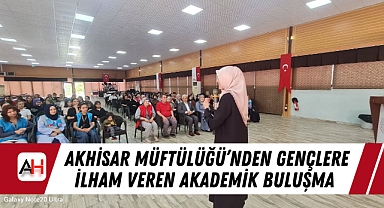 Akhisar Müftülüğü'nden Gençlere İlham Veren Akademik Buluşma