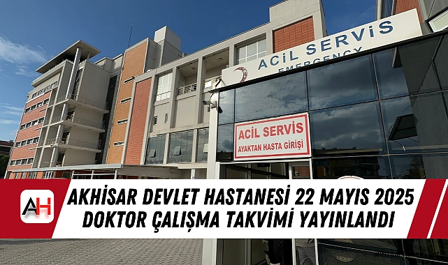 Akhisar Mustafa Kirazoğlu Devlet Hastanesi 22 Mayıs 2025 Doktor Çalışma Takvimi Yayınlandı