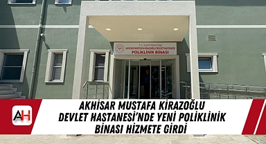 Akhisar Mustafa Kirazoğlu Devlet Hastanesi'nde Yeni Poliklinik Binası Hizmete Girdi