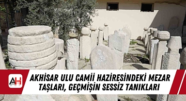 Akhisar Ulu Camii Haziresindeki Mezar Taşları, Geçmişin Sessiz Tanıkları