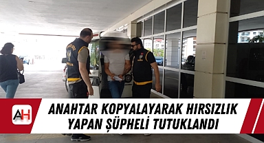 Anahtar Kopyalayarak Hırsızlık Yapan Şüpheli Tutuklandı